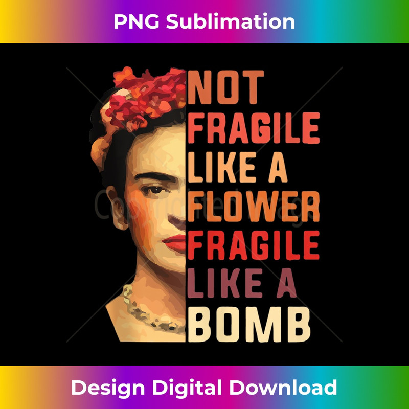 Not Fragile Like A Flower, Fragile Like A Bomb 1 - PNG Transparent Sublimation Design