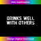Drinks Well With Others Beer Wine Whiskey Liquor - High-Resolution PNG Sublimation File