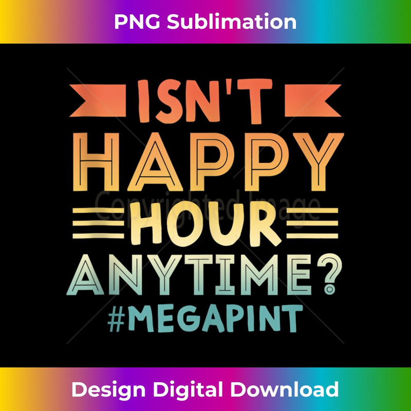 Vintage Isn't Happy Hour Anytime Mega Pint 1 - Digital Sublimation Download File