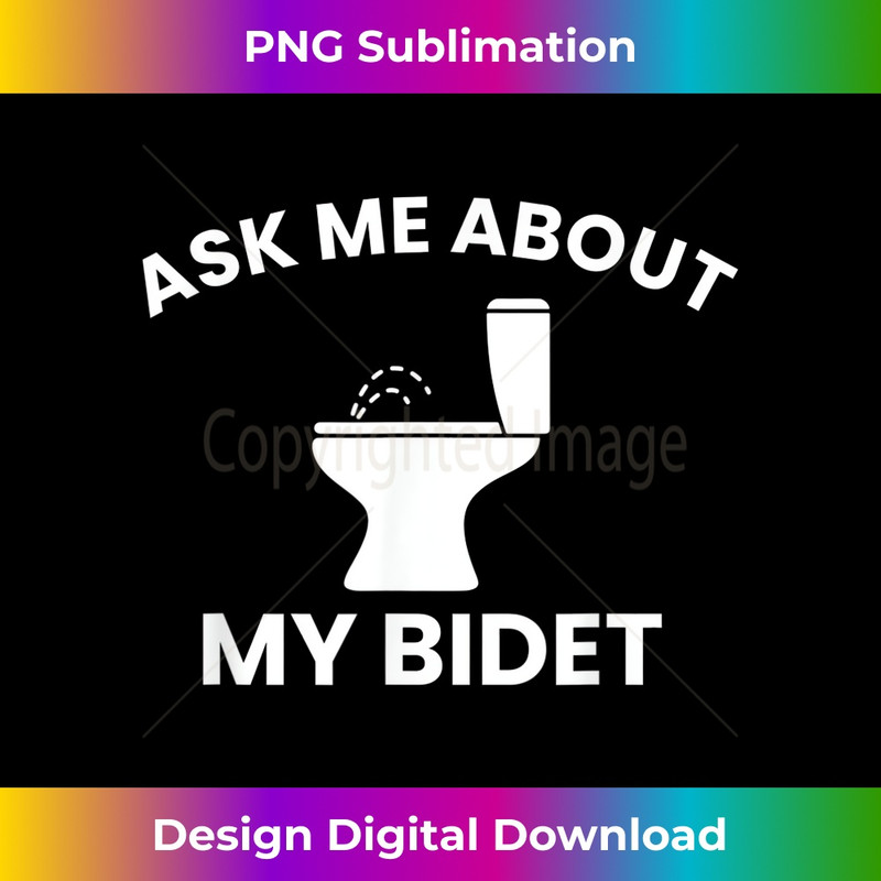 Ask me about my bidet, funny Bidet - Modern Sublimation PNG File
