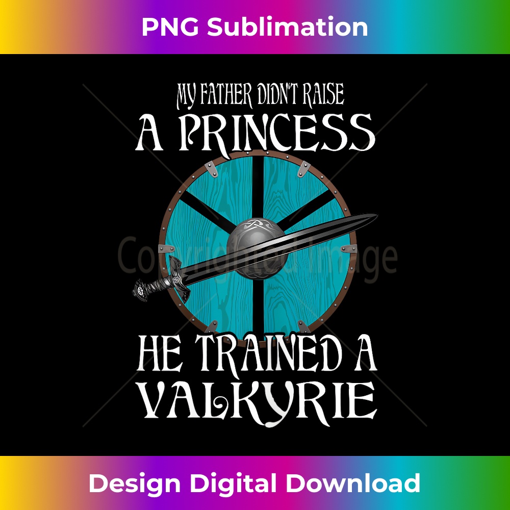 My Father Didn't Raise a Princess Viking Shield-Maiden 1 - High-Resolution PNG Sublimation File