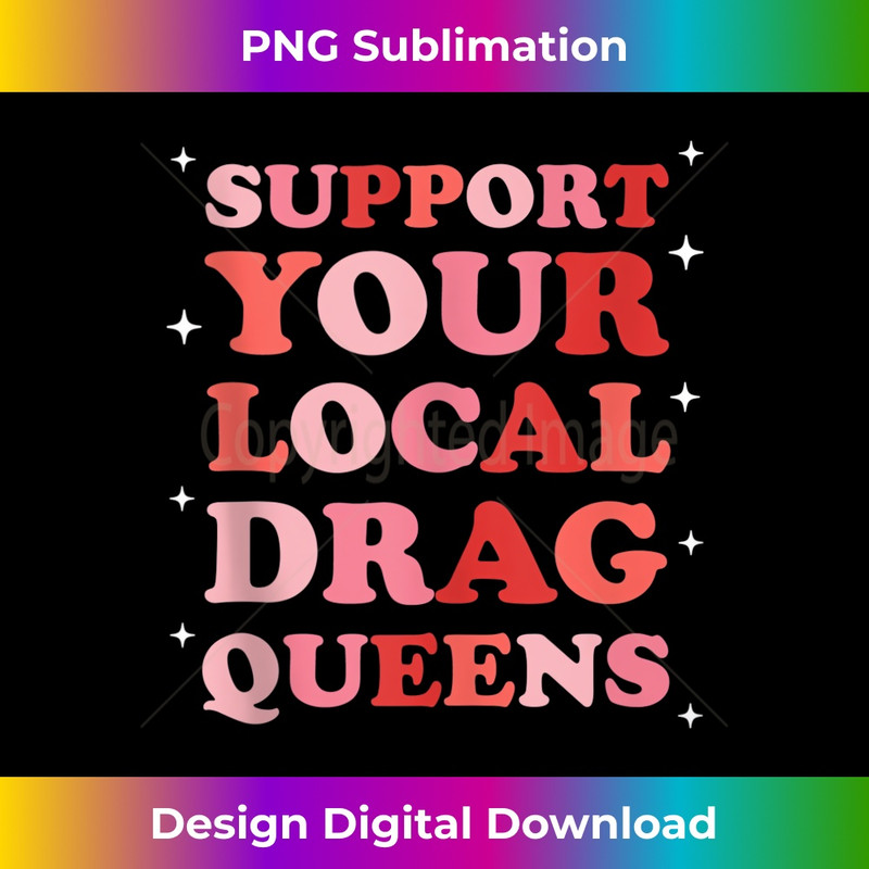 Drag Queen Support Your Local Drag Queens - Modern Sublimation PNG File