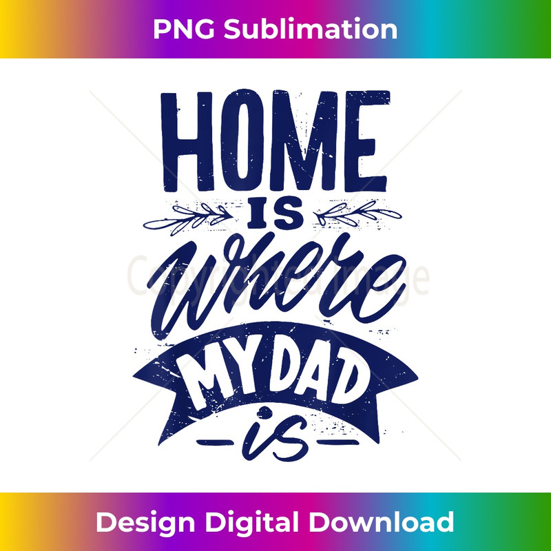 Father Son Daughter I love my Dad Father's Day Home is where - Digital Sublimation Download File
