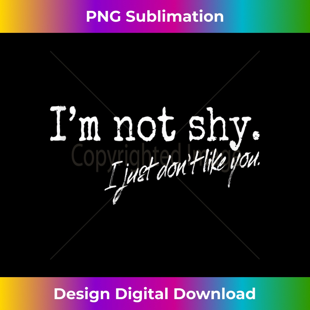 I'm Not Shy I Just Don't Like You Antisocial Quote Introvert - Premium PNG Sublimation File