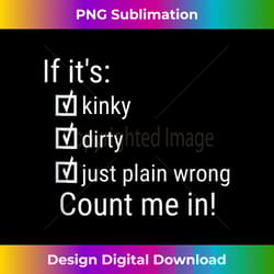 if it's kinky dirty or wrong funny naughty adult humor - artistic sublimation digital file