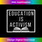 Education is Activism Social Justice Teacher Educator - Premium PNG Sublimation File