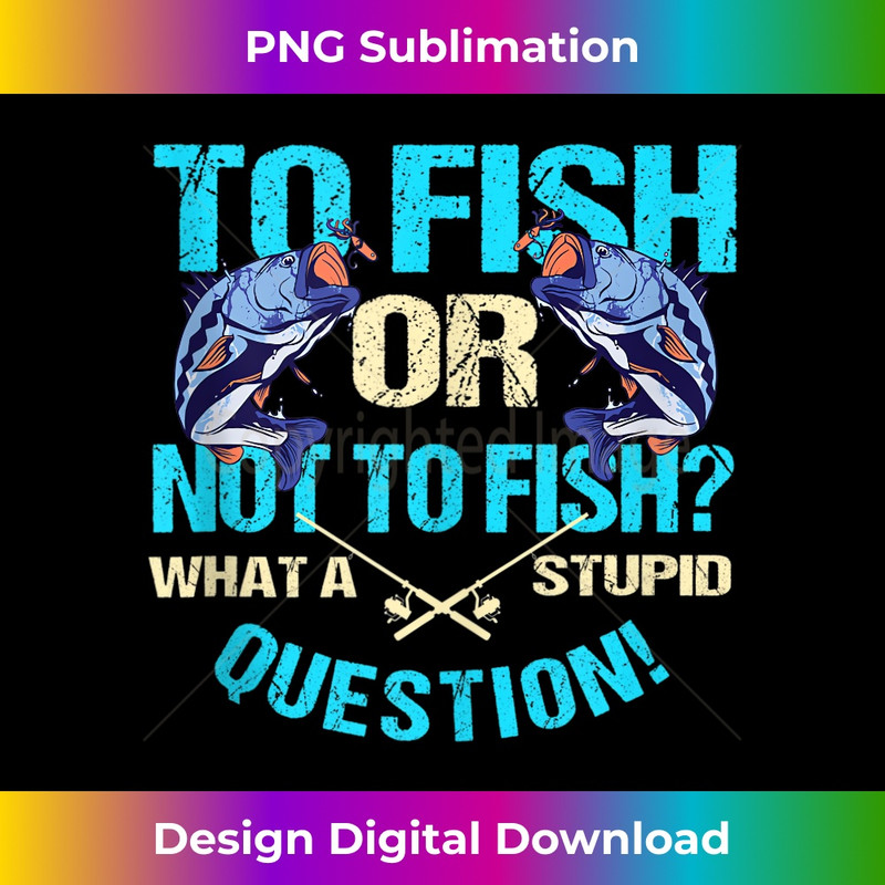 To Fish or Not to Fish, Funny Fisherman Phrase, Humor 1 - Instant Sublimation Digital Download