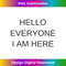 Hello Everyone I Am Here Goodbye Friends I Am Gone - Special Edition Sublimation PNG File