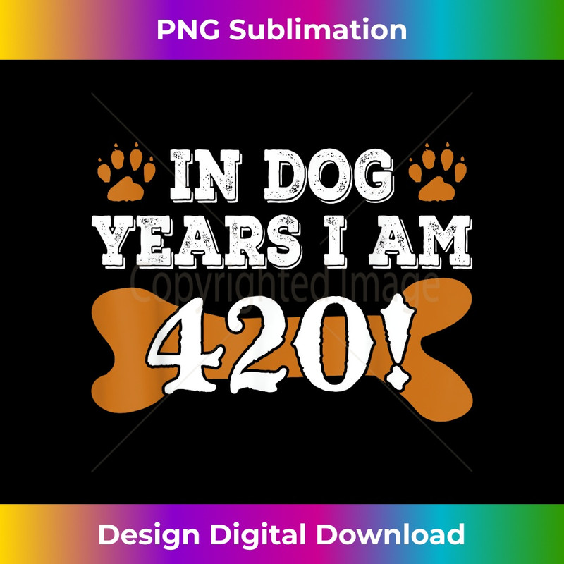 In Dog Years I'm 420 60th Birthday T - Aesthetic Sublimation Digital File