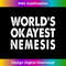 Okayest Nemesis T  Funny Fun 1 - PNG Transparent Digital Download File for Sublimation