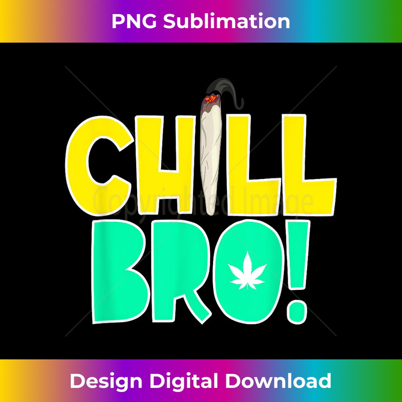 Funny Joint 420 Smoking Weed Cannabis Marijuana - Chill Bro - PNG Transparent Sublimation Design