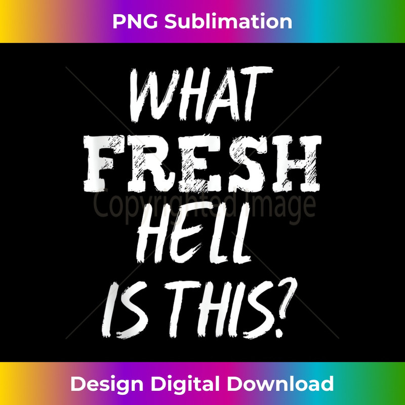 What Fresh Hell Is This  1 - Digital Sublimation Download File