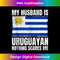 My Husband is Uruguayan Flag for Wife Uruguay Uruguayan  1 - Unique Sublimation PNG Download