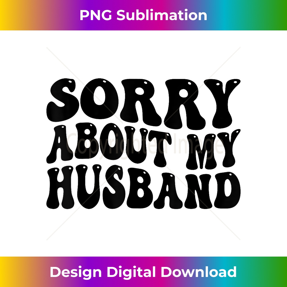 Sorry About My Husband 1 - PNG Transparent Sublimation Design