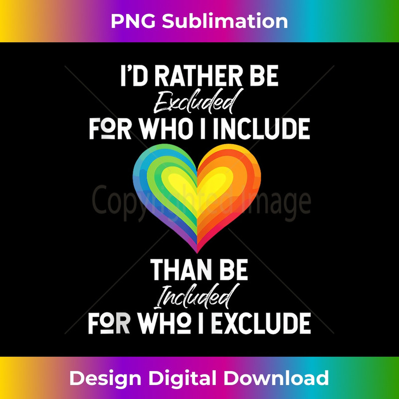 I'd Rather Be Excluded Than Be Included For Who I Exclude - Premium Sublimation Digital Download