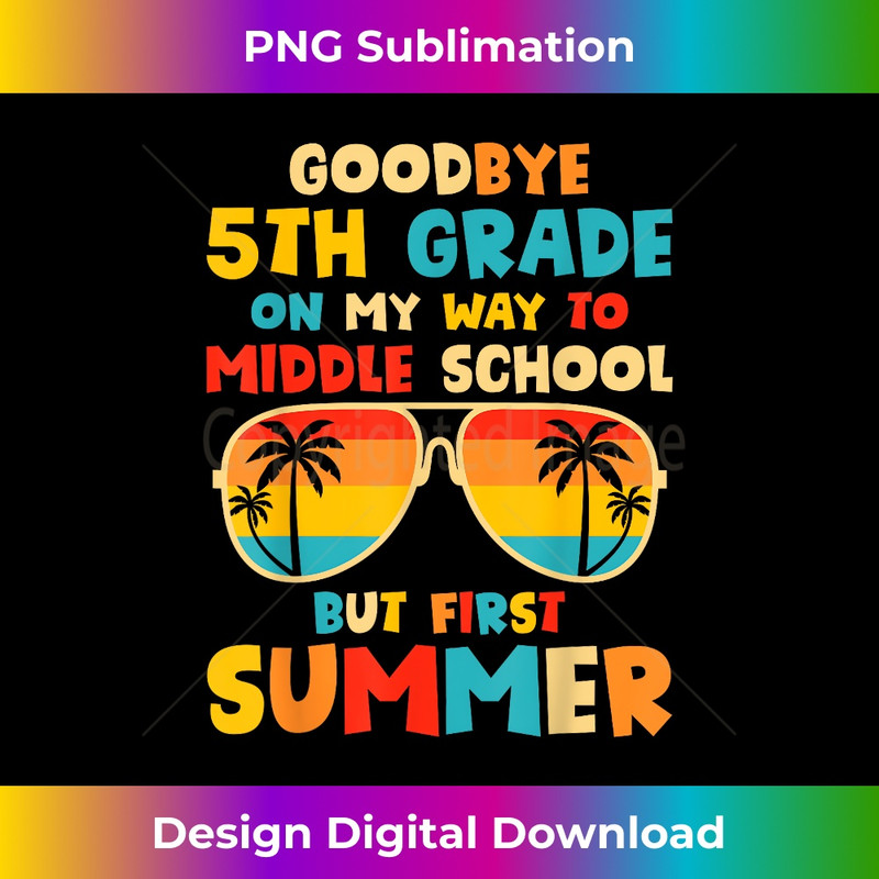 Goodbye 5th Grade Graduation To 6th Grade Hello Summer - Special Edition Sublimation PNG File
