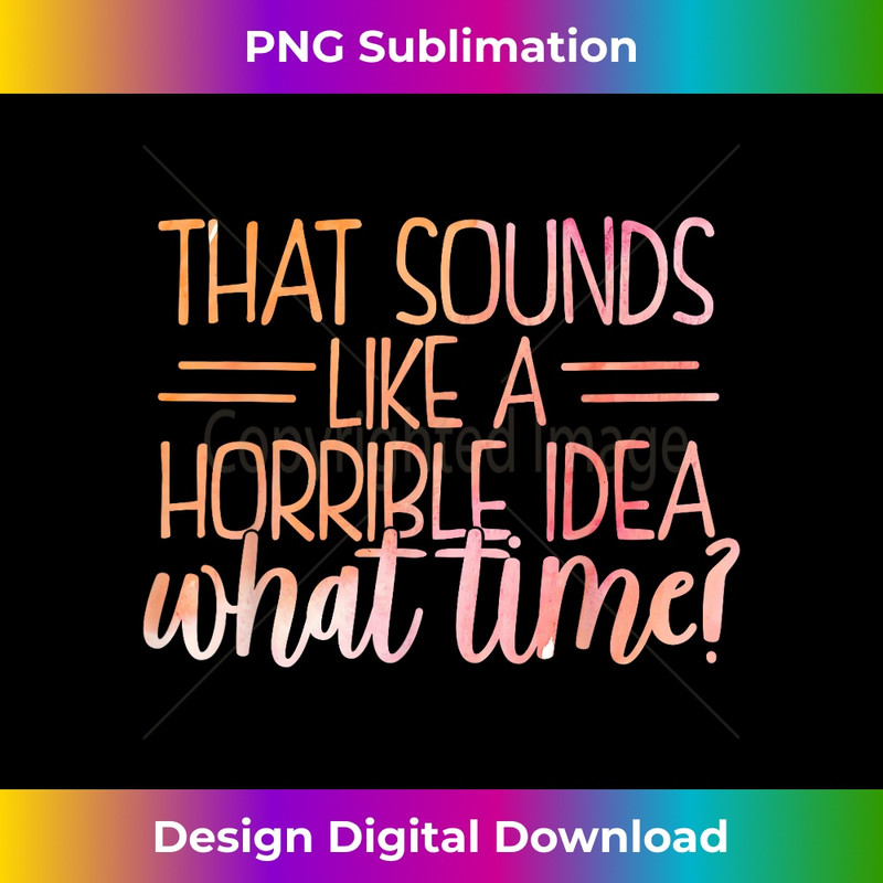 That Sounds Like A Horrible Idea What Time 1 - Aesthetic Sublimation Digital File
