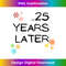 25 Years Later Birthday Funny Decoration Boy Girl - Artistic Sublimation Digital File