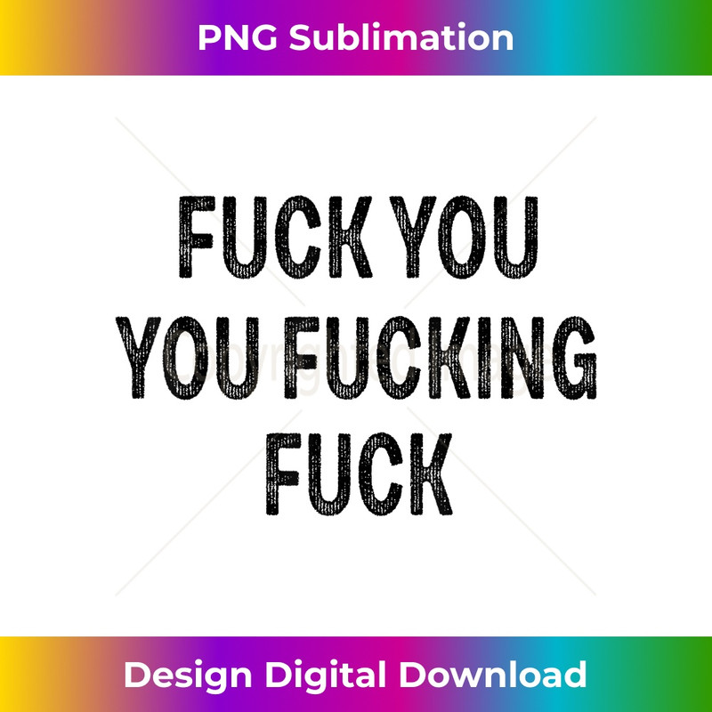Fuck You You Fucking Fuck - Sublimation-Ready PNG File