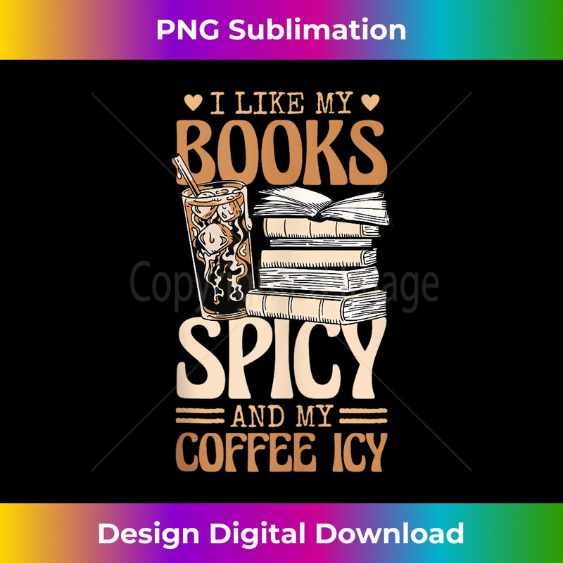 Bookish Bookworm I Like My Books Spicy And My Coffee Icy - Digital Sublimation Download File