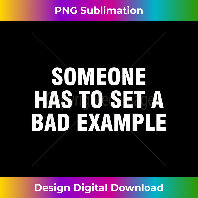 Someone Has To Set A Bad Example 1 - Aesthetic Sublimation Digital File