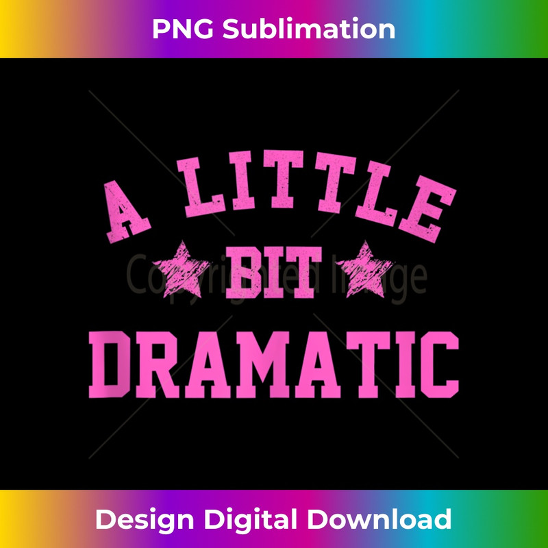 A Little Bit Dramatic Funny Drama Girl Queen - Professional Sublimation Digital Download
