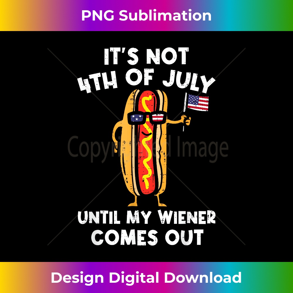 It's Not 4th Of July Until My Wiener Comes Out Hot Dog USA - Instant PNG Sublimation Download