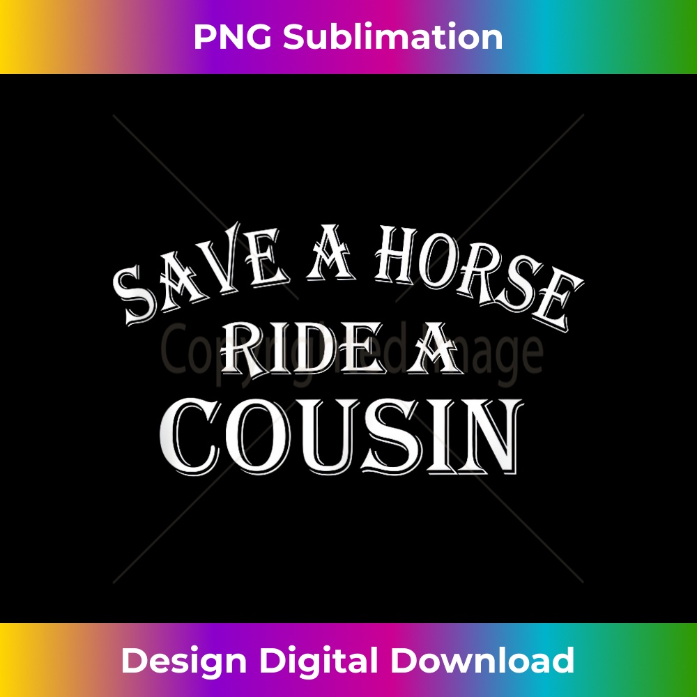 Save a Horse Ride A Cousin Hillbilly Redneck Southern Joke 1 - High-Resolution PNG Sublimation File