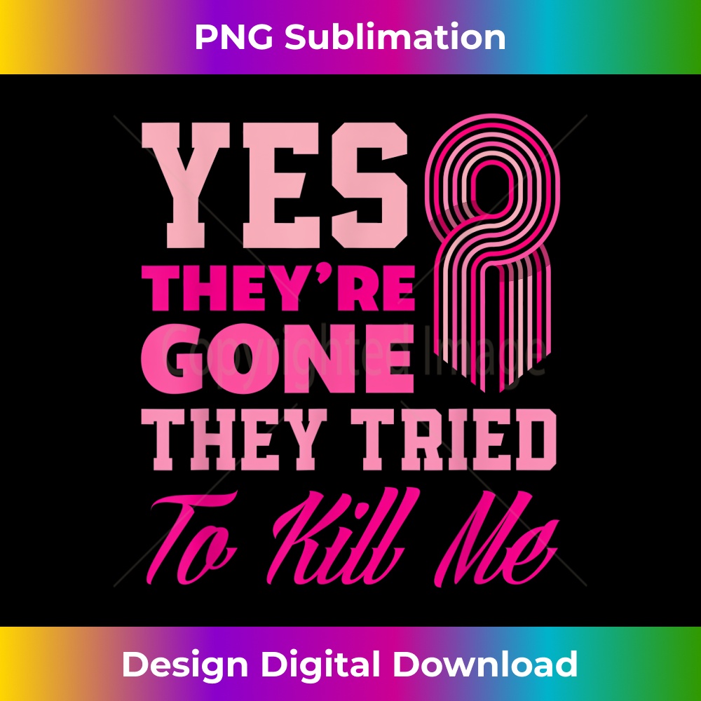 Yes They're Gone They Tried To Kill Me Funny Breast Cancer 1 - Professional Sublimation Digital Download