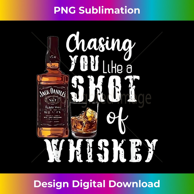 Wine Alcohol Drinking Chasing You Like A Shot Of Whiskey 1 - Professional Sublimation Digital Download