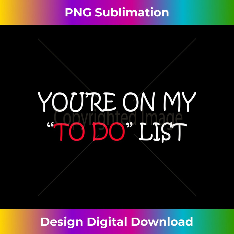 You Are On My To Do List Making List With You  1 - High-Resolution PNG Sublimation File
