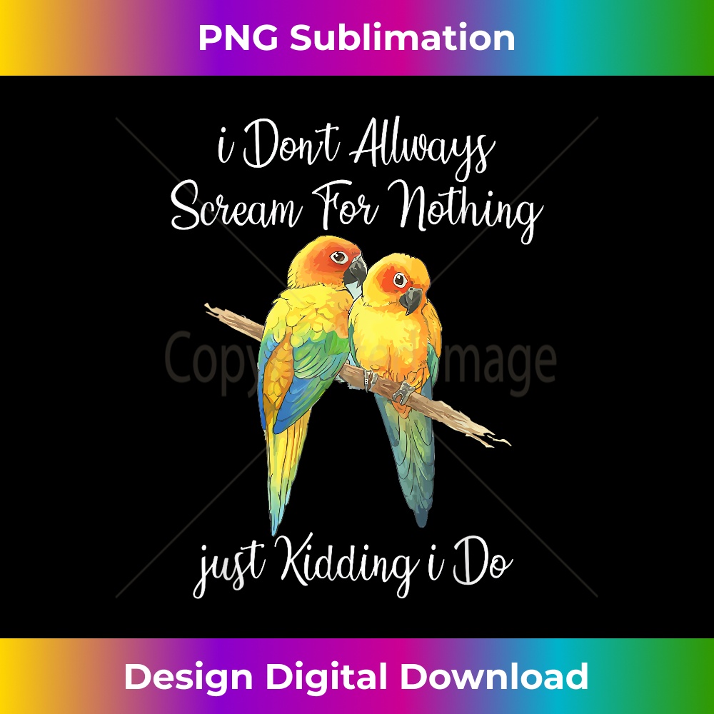 Sun Conure Scream Funny Just Kidding i Do Sun Parakeet 1 - PNG Sublimation Digital Download