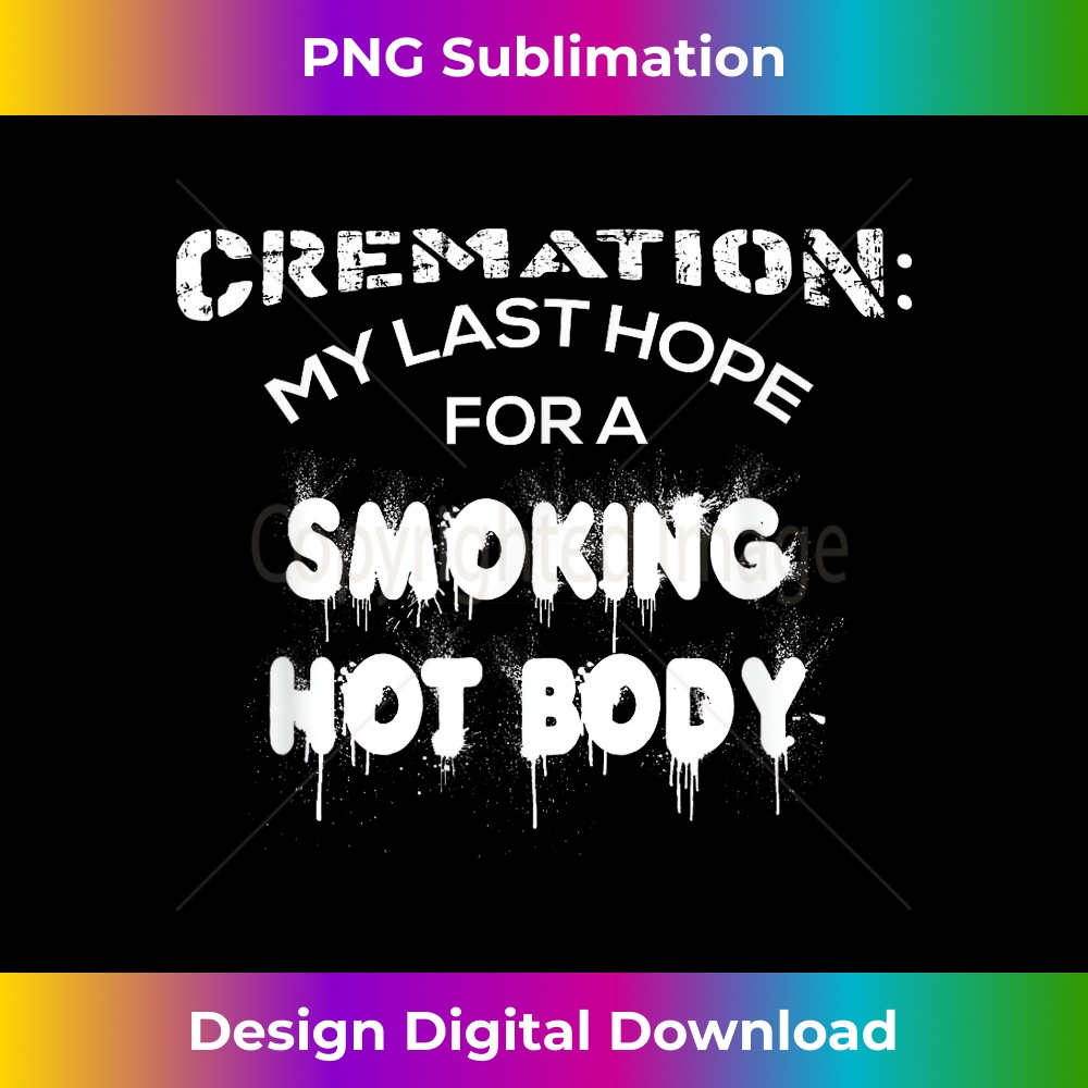 Cremation My Last Hope For A Smoking Hot Body - Unique Sublimation PNG Download