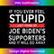 If You Ever Feel Stupid Just Think Of Biden's Supporters - PNG Transparent Sublimation File