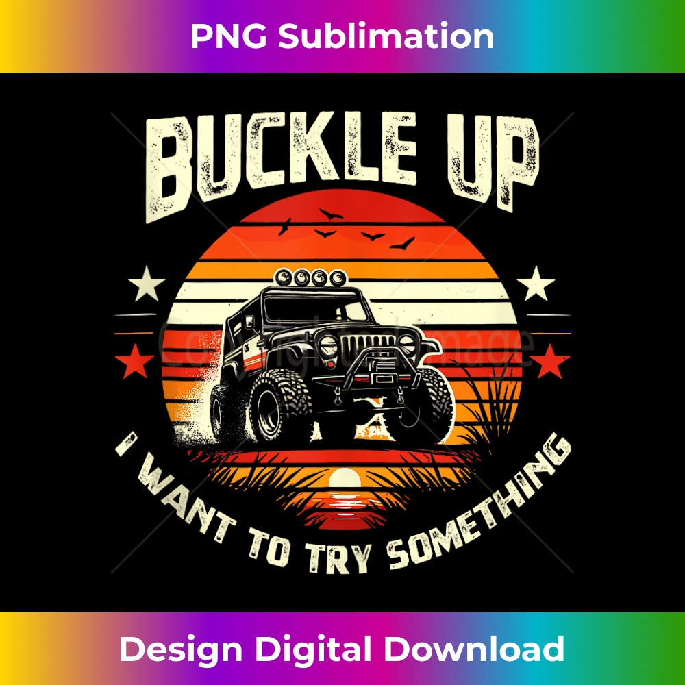 Vintage Retro Buckle Up I Want To Try Something Offroad Car 1 - Special Edition Sublimation PNG File