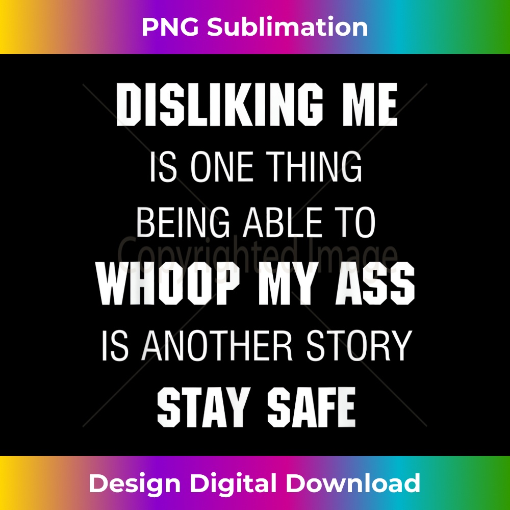 Disliking me is one thing - Stay safe - Stylish Sublimation Digital Download