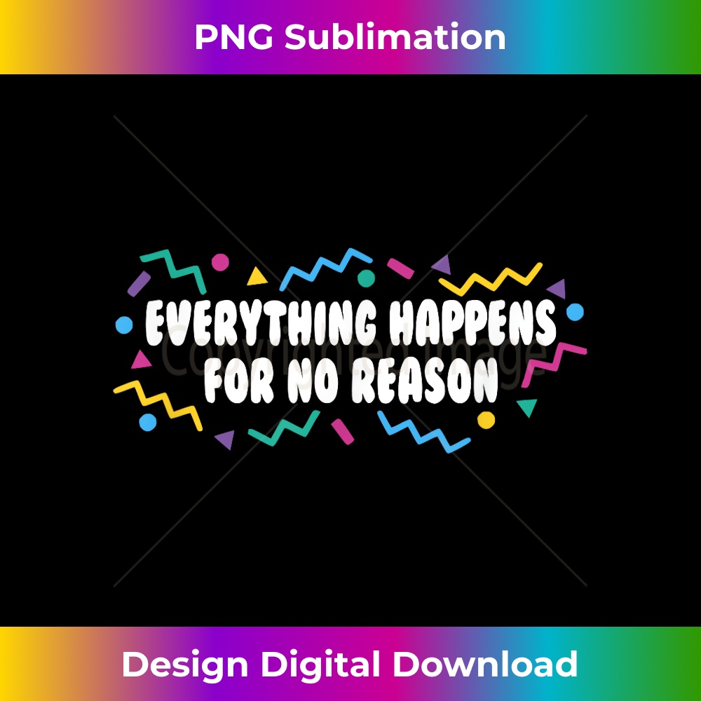 Everything Happens For No Reason 2021 Dealing With Reality - Artistic Sublimation Digital File