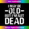 I May Be Old But I'm Not Dead Funny Retro Vintage Grandpa - Vintage Sublimation PNG Download