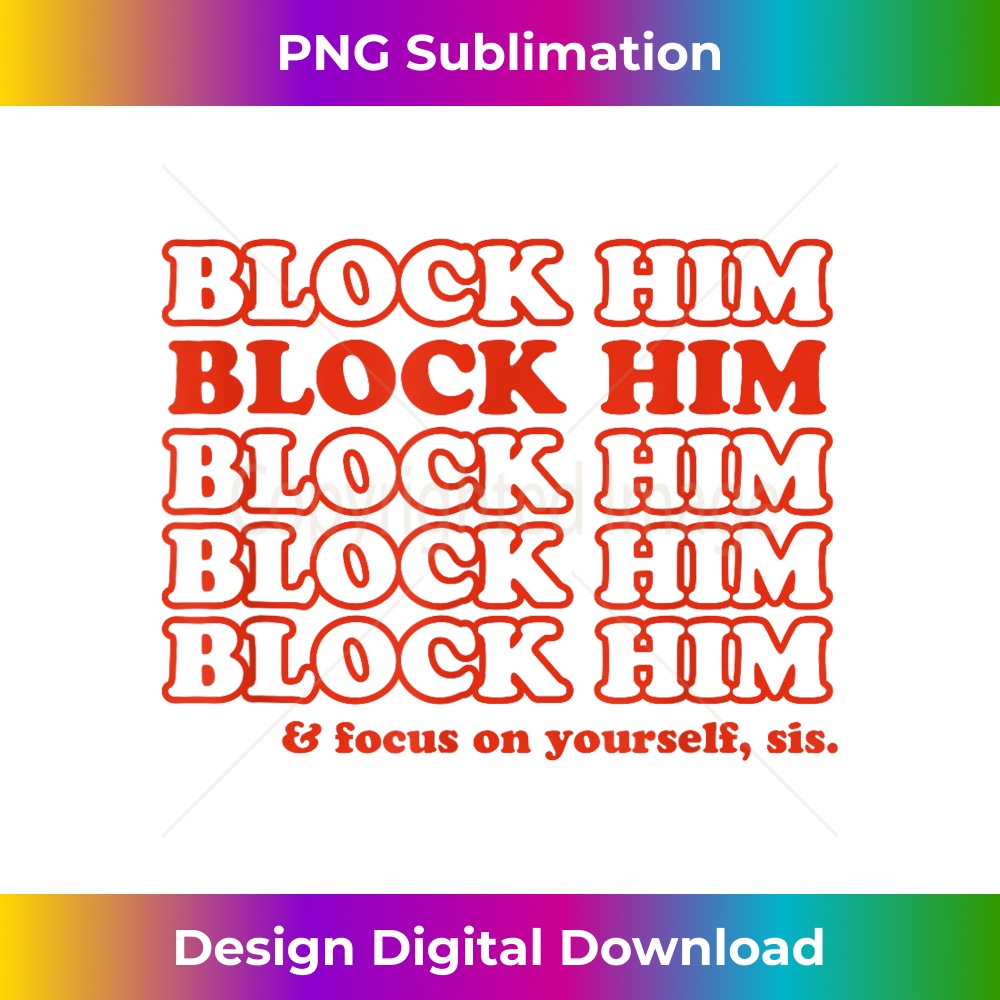 Block Him And Focus On Yourself Sis - Instant Sublimation Digital Download