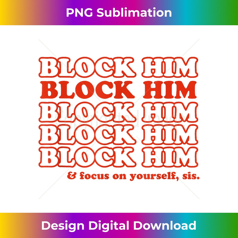 Block Him And Focus On Yourself Sis - Instant Sublimation Digital Download