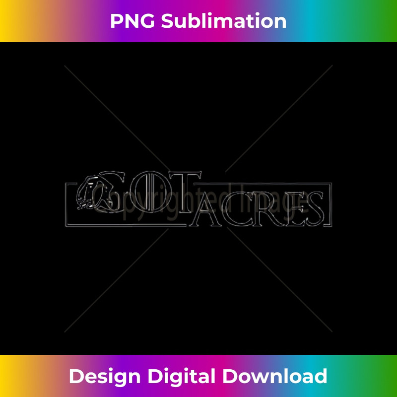 GOT Acres - Premium Sublimation Digital Download
