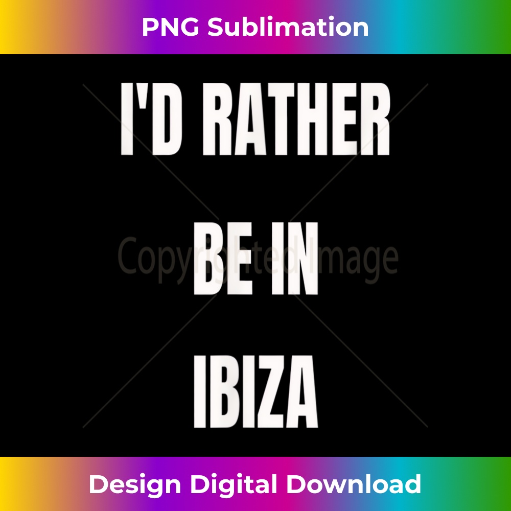I'd rather be in Ibiza - Instant Sublimation Digital Download