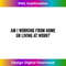 Am I Working from Home or Living at Work - Elegant Sublimation PNG Download
