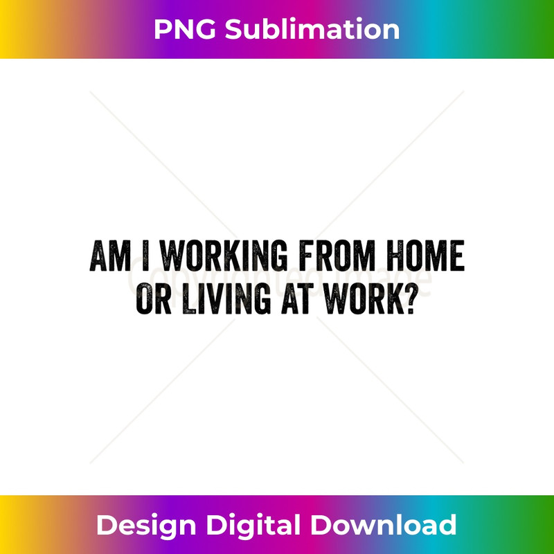 Am I Working from Home or Living at Work - Elegant Sublimation PNG Download