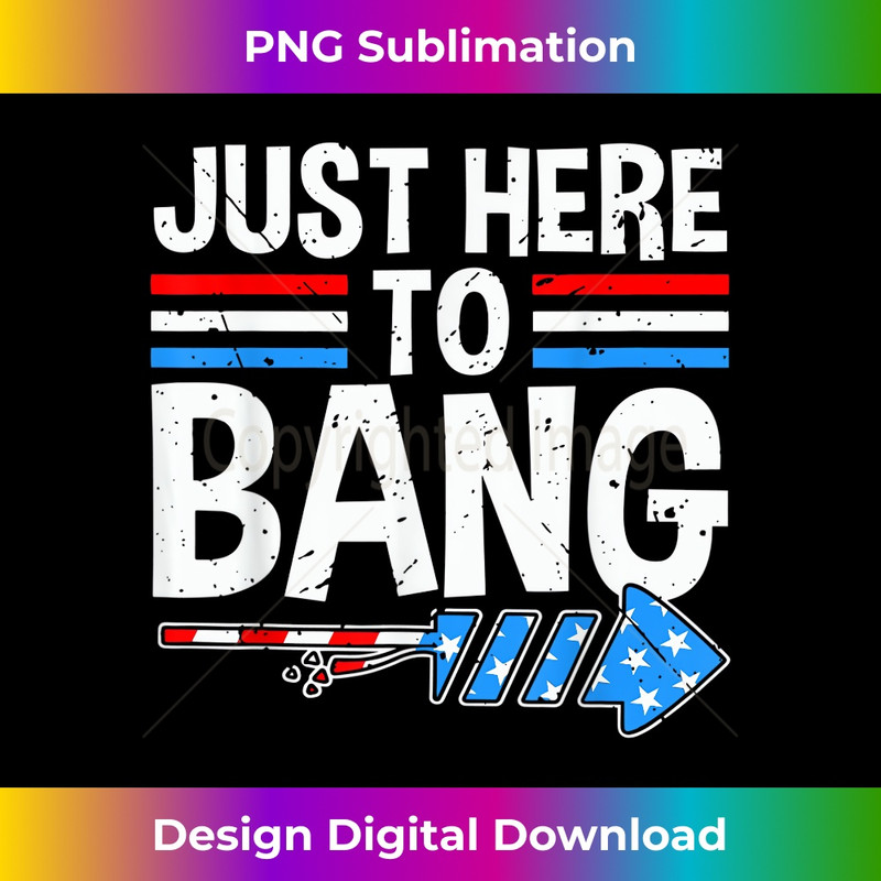 JUST HERE TO BANG Fireworks Celebration 4th of July - Professional Sublimation Digital Download