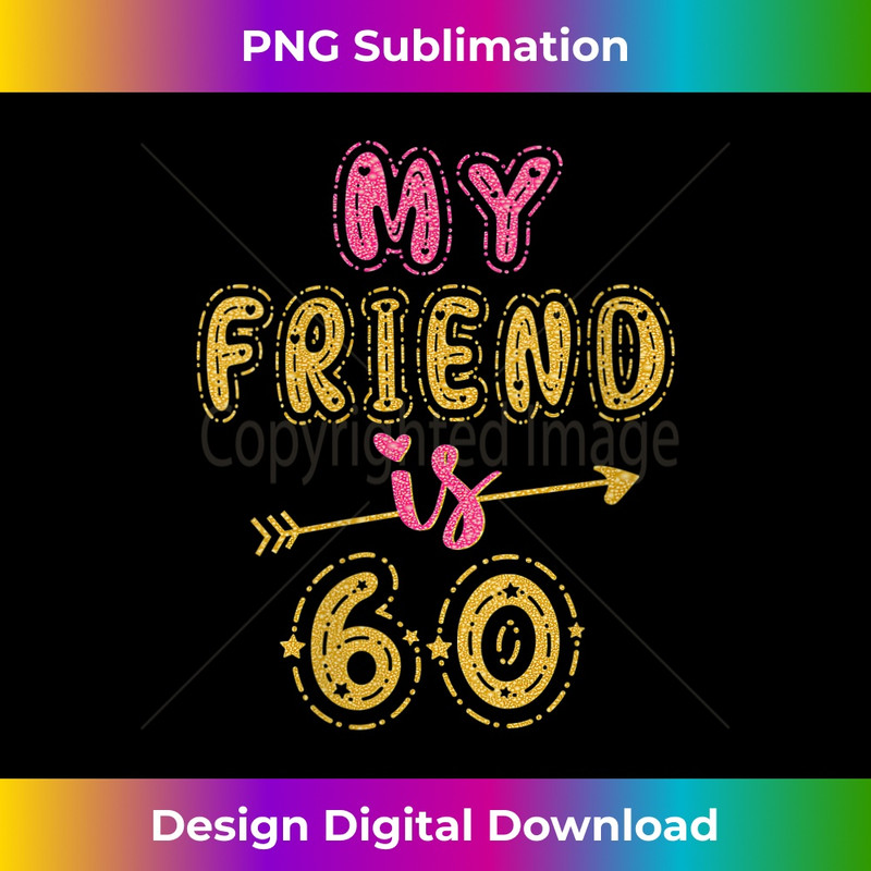 s My Friend Is 60 Years Old 60th Birthday Idea For Her 1 - Unique Sublimation PNG Download
