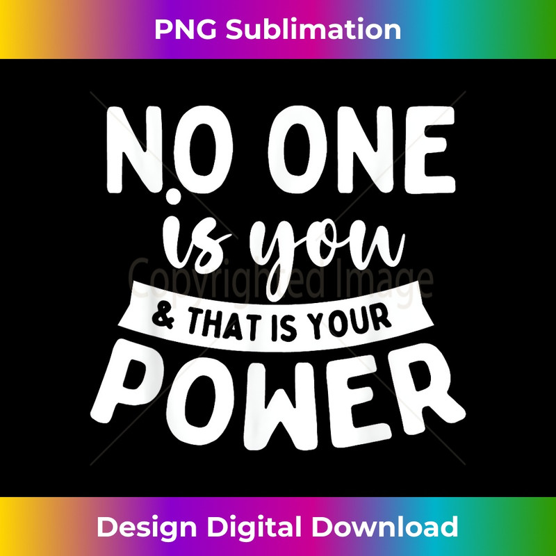 No One Is You & That Is Your Power - Uplifting Motivational 1 - Decorative Sublimation PNG File
