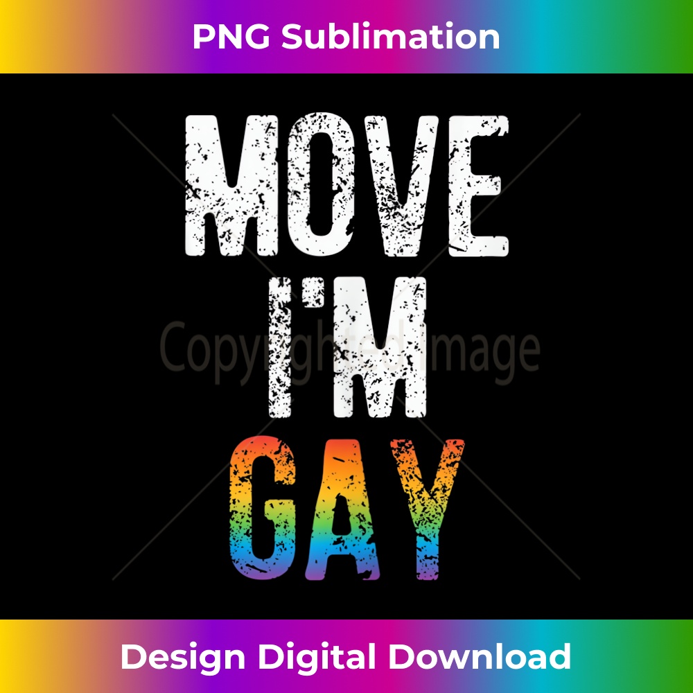 Move I'm Gay - Rainbow Funny LGBT Pride 1 - Professional Sublimation Digital Download