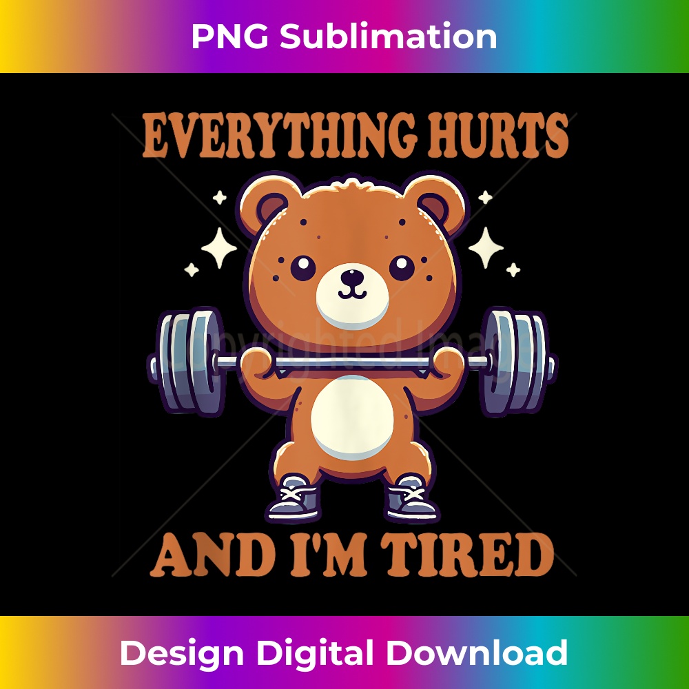 Everything Hurts And I'm Tired Bear - High-Resolution PNG Sublimation File