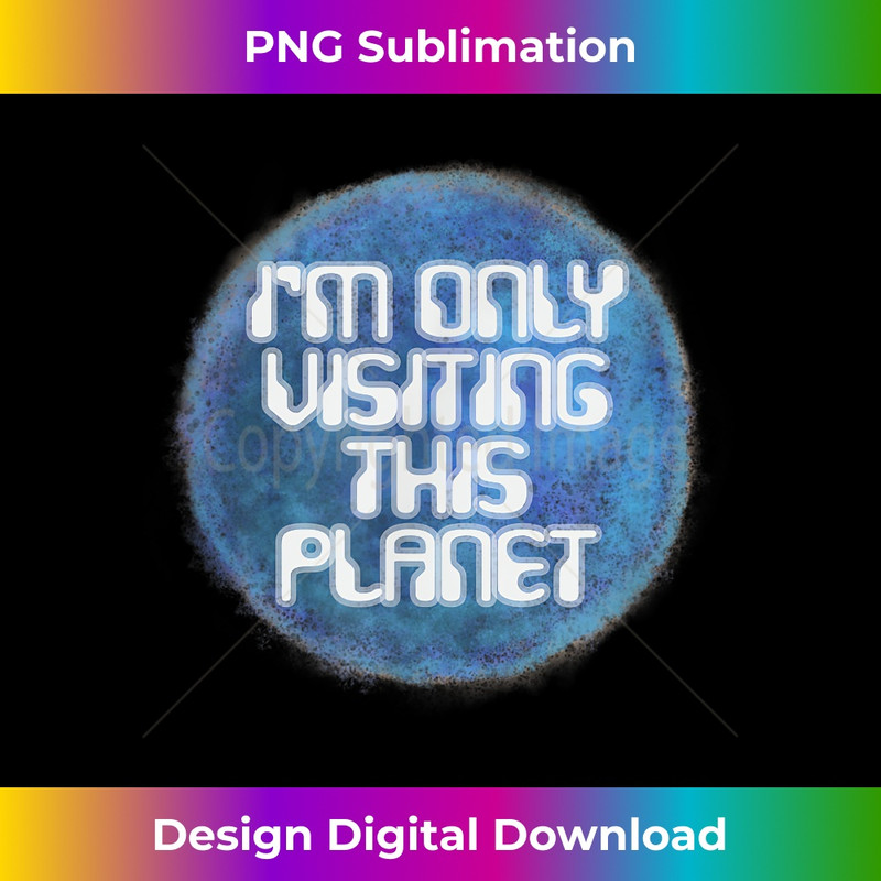 I'm only visiting this planet - Elegant Sublimation PNG Download